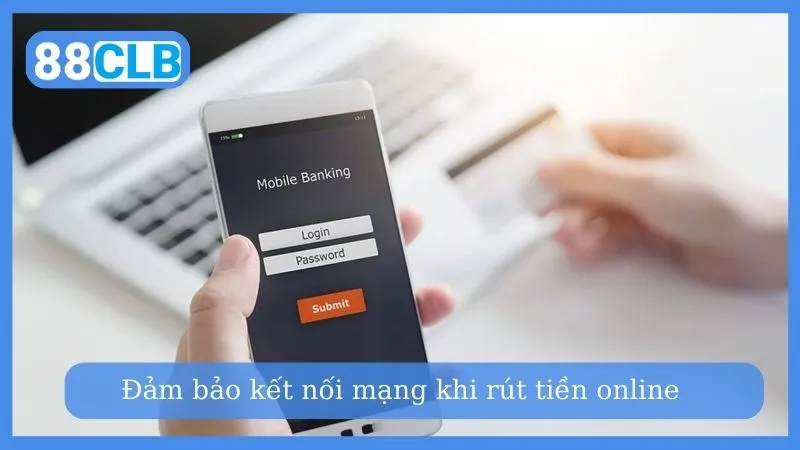 Đảm bảo kết nối mạng khi rút tiền online